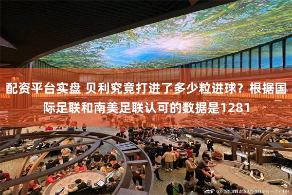 配资平台实盘 贝利究竟打进了多少粒进球？根据国际足联和南美足联认可的数据是1281