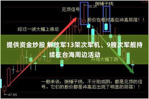 提供资金炒股 解放军13架次军机、9艘次军舰持续在台海周边活动