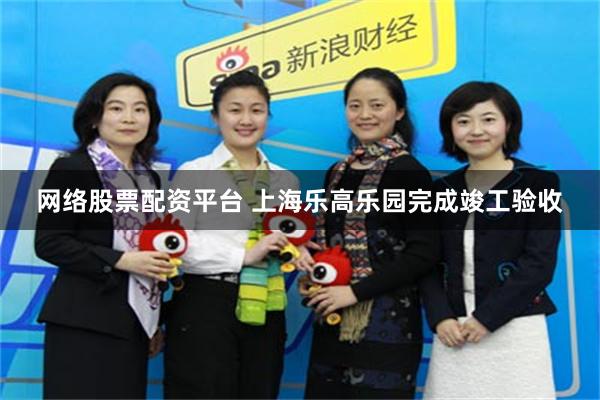 网络股票配资平台 上海乐高乐园完成竣工验收
